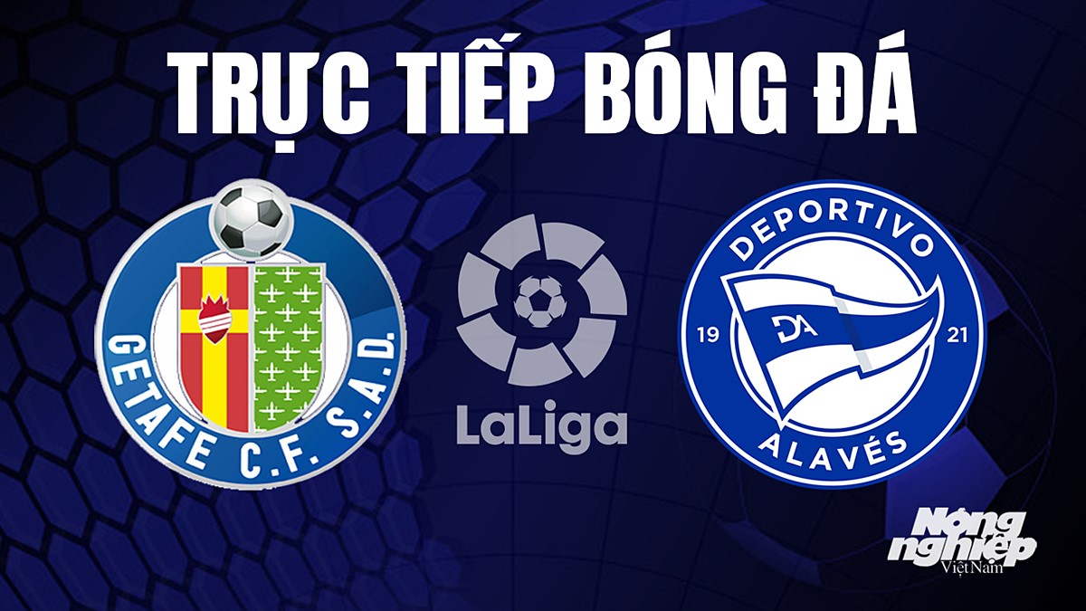 Trực tiếp bóng đá La Liga 2023/24 giữa Getafe vs Alaves hôm nay 29/8/2023