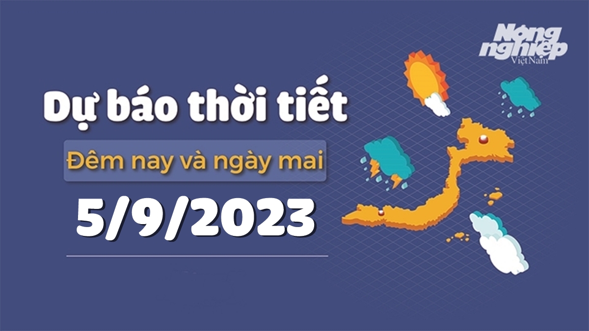 Dự báo thời tiết ngày mai 5/9/2023 tại các vùng trong cả nước