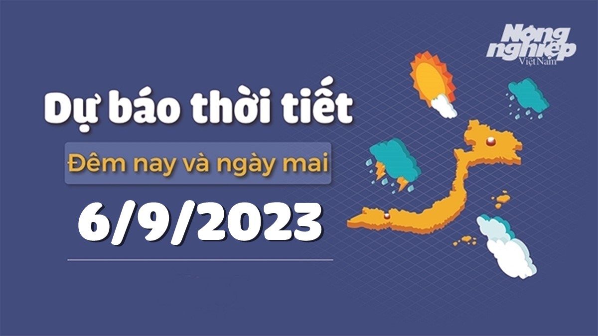 Dự báo thời tiết ngày mai 6/9/2023 tại các vùng trong cả nước