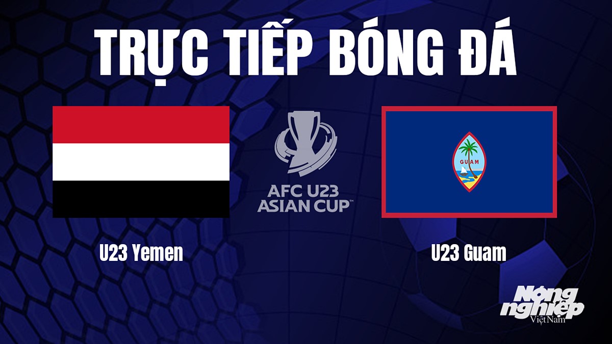 Trực tiếp bóng đá U23 Châu Á giữa Yemen vs Guam hôm nay 12/9/2023