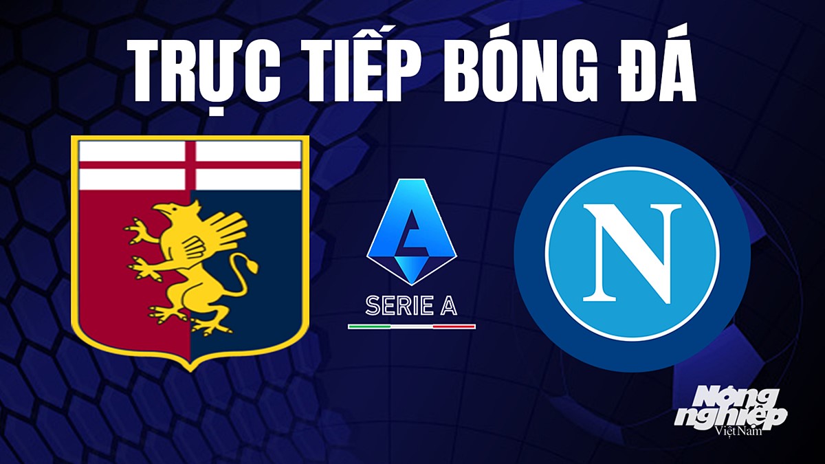 Trực tiếp bóng đá Serie A (VĐQG Italia) 2023/24 giữa Genoa vs Napoli hôm nay 17/9/2023