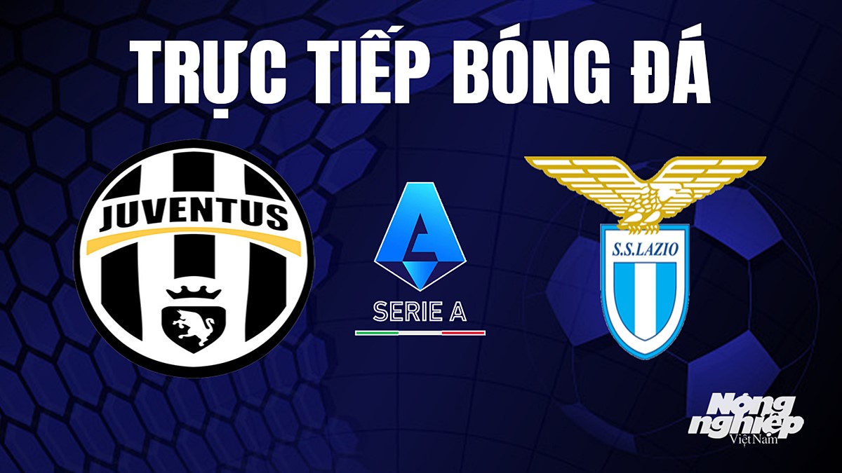 Trực tiếp bóng đá Serie A (VĐQG Italia) 2023/24 giữa Juventus vs Lazio hôm nay 16/9/2023