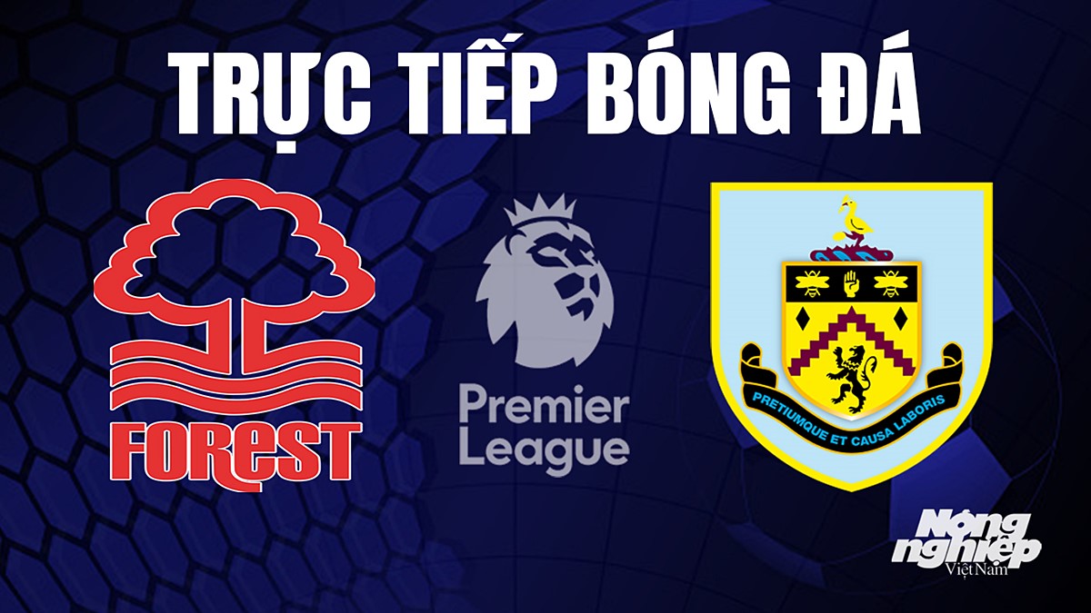 Trực tiếp bóng đá Ngoại hạng Anh giữa Nottingham Forest vs Burnley hôm nay 19/9/2023