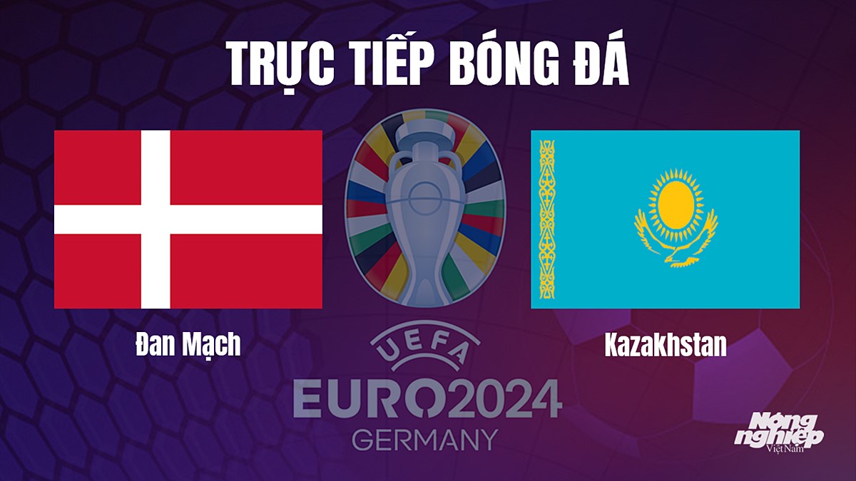 Trực tiếp bóng đá vòng loại Euro 2024 giữa Đan Mạch vs Kazakhstan hôm nay 15/10/2023