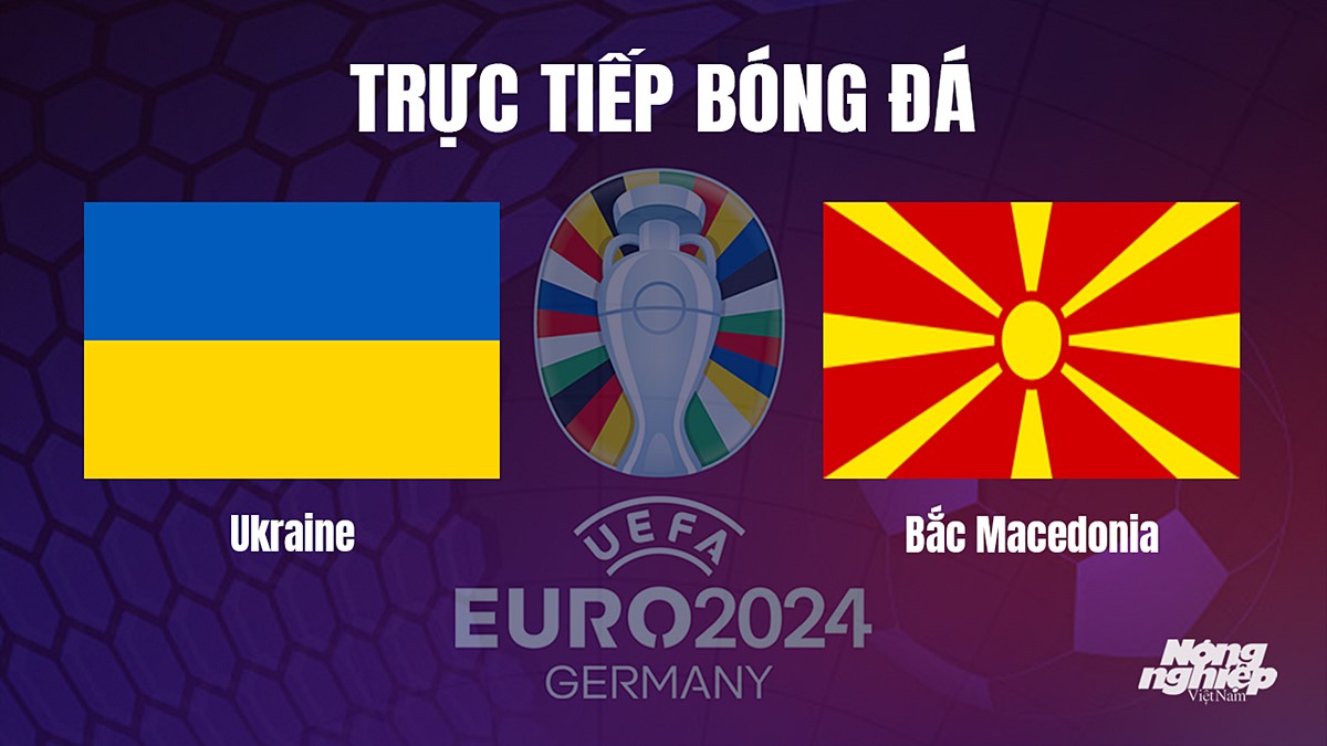 Trực tiếp bóng đá vòng loại Euro 2024 giữa Ukraine vs Bắc Macedonia hôm nay 14/10/2023