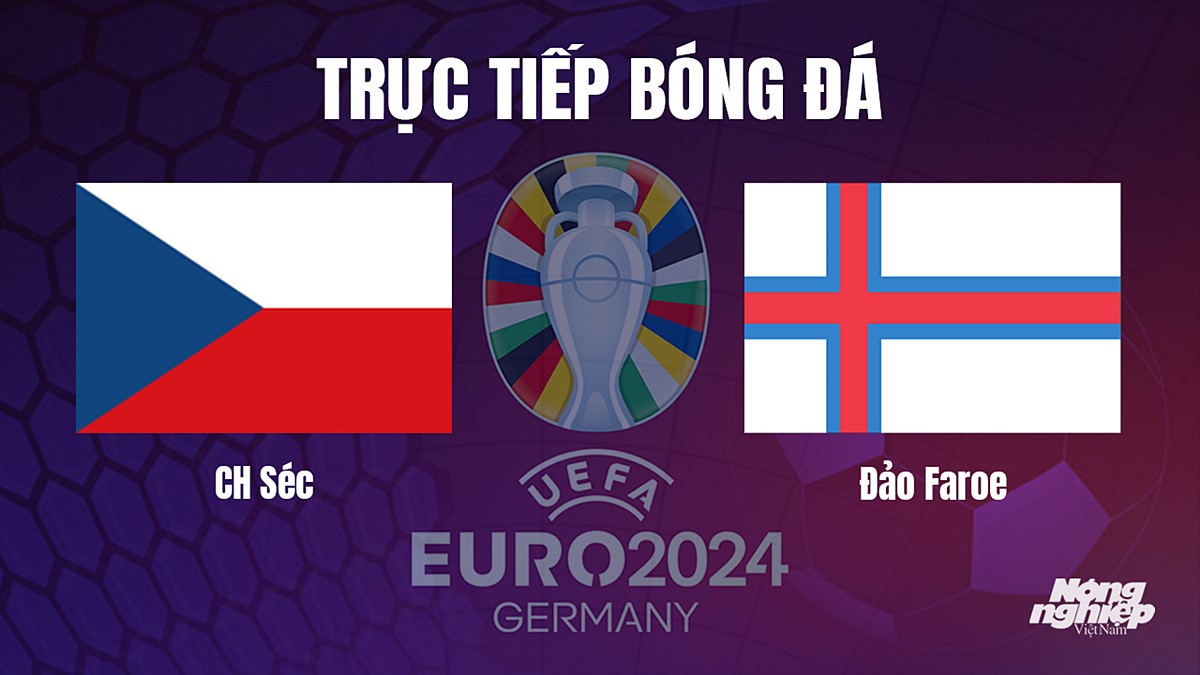 Trực tiếp bóng đá vòng loại Euro 2024 giữa CH Séc vs Đảo Faroe hôm nay 15/10/2023