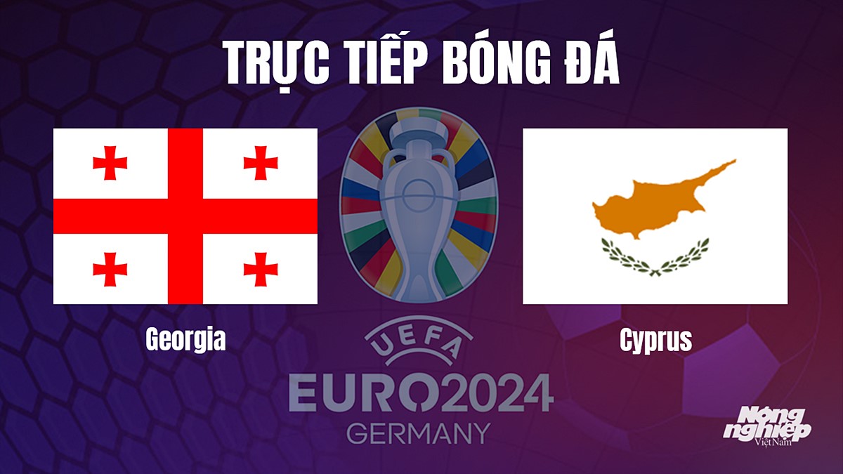 Trực tiếp bóng đá vòng loại Euro 2024 giữa Georgia vs Cyprus hôm nay 15/10/2023