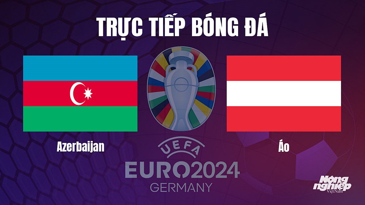 Trực tiếp bóng đá vòng loại Euro 2024 giữa Azerbaijan vs Áo hôm nay 16/10/2023