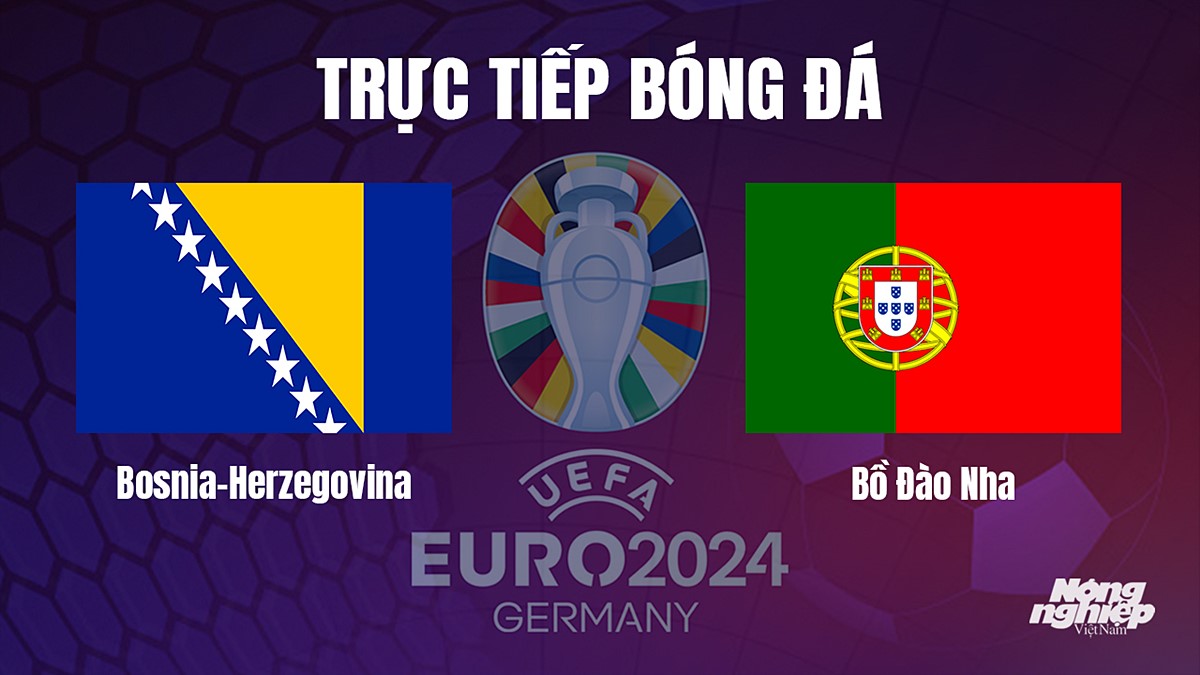 Trực tiếp bóng đá vòng loại Euro 2024 giữa Bosnia-Herzegovina vs Bồ Đào Nha hôm nay 17/10/2023