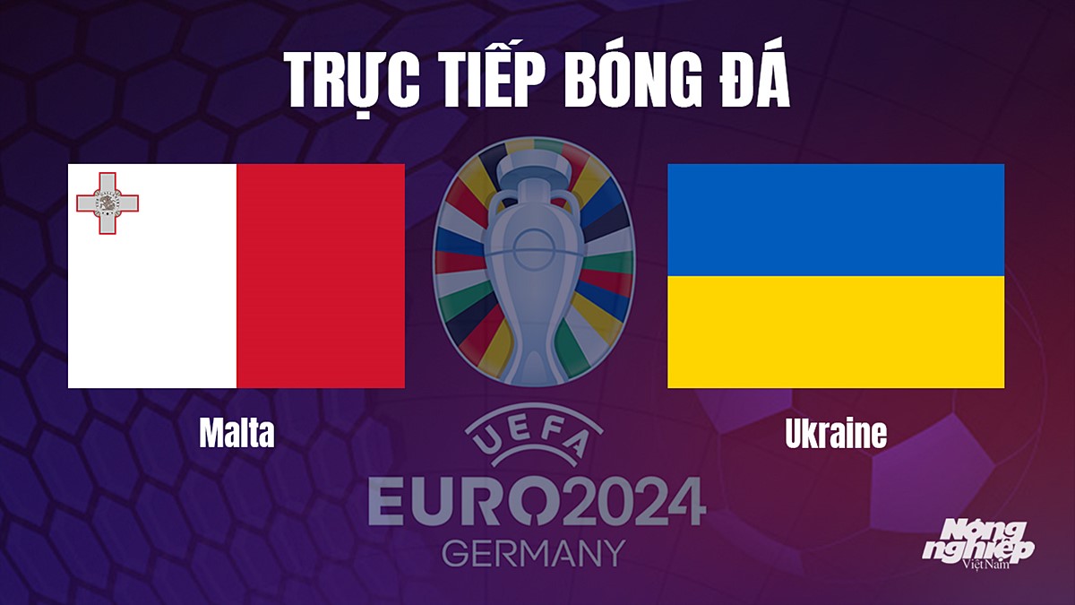 Trực tiếp bóng đá vòng loại Euro 2024 giữa Malta vs Ukraine hôm nay 18/10/2023