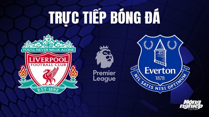 Trực tiếp bóng đá Ngoại hạng Anh giữa Liverpool vs Everton hôm nay 21/10/2023