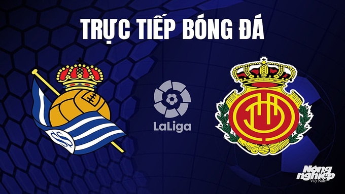 Trực tiếp bóng đá La Liga 2023/24 giữa Real Sociedad vs Mallorca hôm nay 21/10/2023