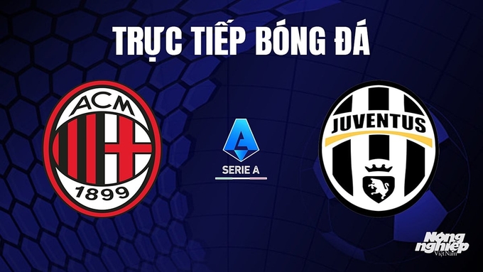 Trực tiếp bóng đá Serie A (VĐQG Italia) 2023/24 giữa AC Milan vs Juventus hôm nay 23/10/2023