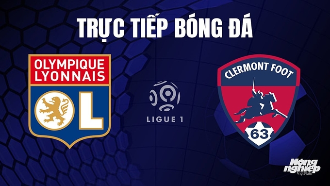 Trực tiếp bóng đá Ligue 1 (VĐQG Pháp) 2023/24 giữa Lyon vs Clermont Foot hôm nay 23/10/2023