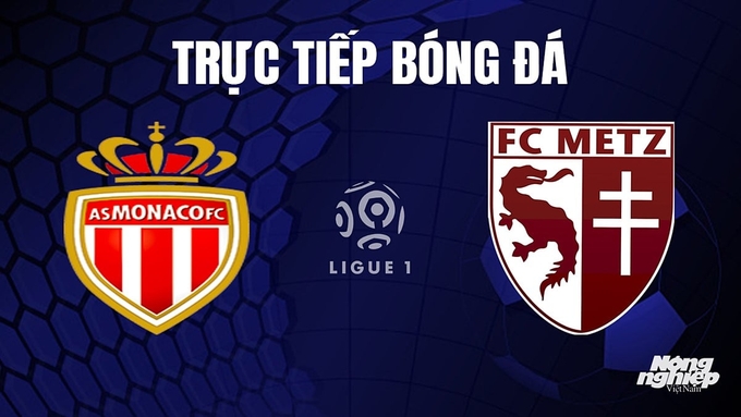 Trực tiếp bóng đá Ligue 1 (VĐQG Pháp) 2023/24 giữa Monaco vs Metz hôm nay 22/10/2023