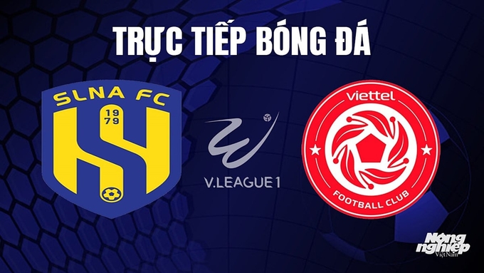 Trực tiếp bóng đá V-League 2023 giữa SLNA vs Viettel hôm nay 22/10/2023