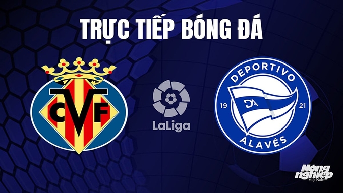 Trực tiếp bóng đá La Liga 2023/24 giữa Villarreal vs Alaves hôm nay 22/10/2023