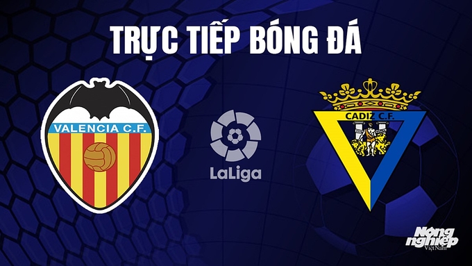 Trực tiếp bóng đá La Liga 2023/24 giữa Valencia vs Cadiz hôm nay 24/10/2023