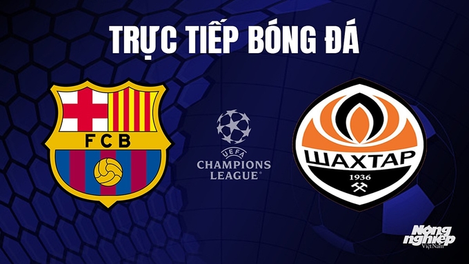 Trực tiếp bóng đá Cúp C1 Châu Âu giữa Barcelona vs Shakhtar Donetsk hôm nay 25/10/2023