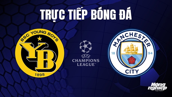 Trực tiếp bóng đá Cúp C1 Châu Âu giữa Young Boys vs Man City hôm nay 26/10/2023