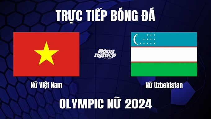 Trực tiếp bóng đá Olympic 2024 giữa Nữ Việt Nam vs Nữ Uzbekistan hôm nay 26/10/2023
