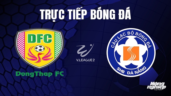 Trực tiếp bóng đá V-League 2 (hạng Nhất Việt Nam) giữa Đồng Tháp vs Đà Nẵng hôm nay 27/10/2023