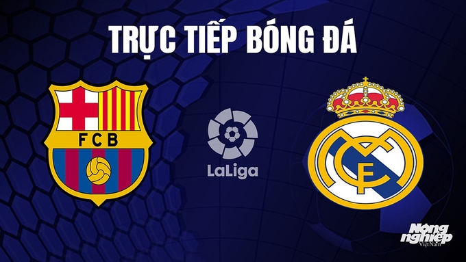 Trực tiếp bóng đá La Liga 2023/24 giữa Barcelona vs Real Madrid hôm nay 28/10/2023