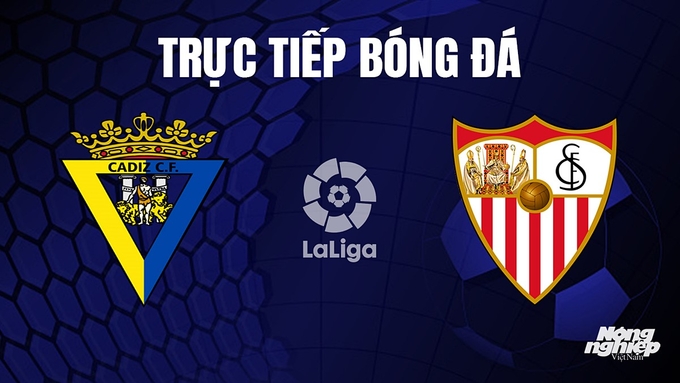 Trực tiếp bóng đá La Liga 2023/24 giữa Cadiz vs Sevilla hôm nay 29/10/2023