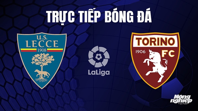 Trực tiếp bóng đá Serie A 2023/24 giữa Lecce vs Torino hôm nay 28/10/2023