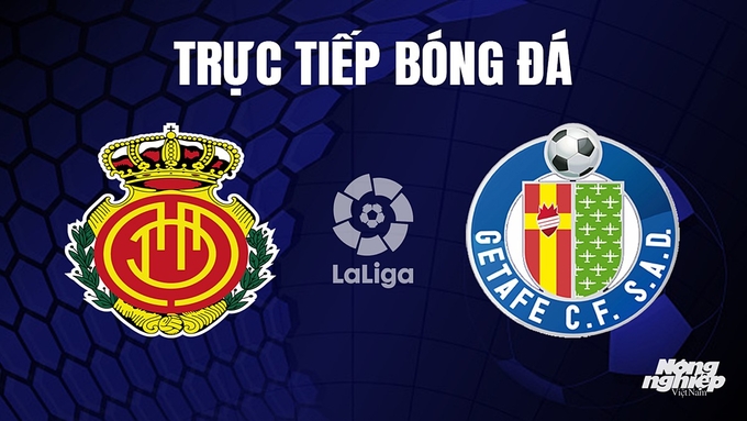 Trực tiếp bóng đá La Liga 2023/24 giữa Mallorca vs Getafe hôm nay 28/10/2023