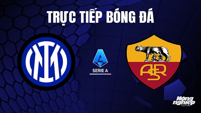 Trực tiếp bóng đá Serie A 2023/24 giữa Inter Milan vs AS Roma hôm nay 30/10/2023