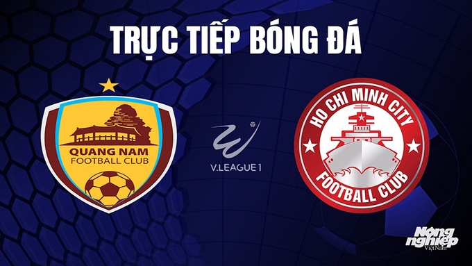 Trực tiếp bóng đá V-League 2023 giữa Quảng Nam vs TP.HCM hôm nay 29/10/2023