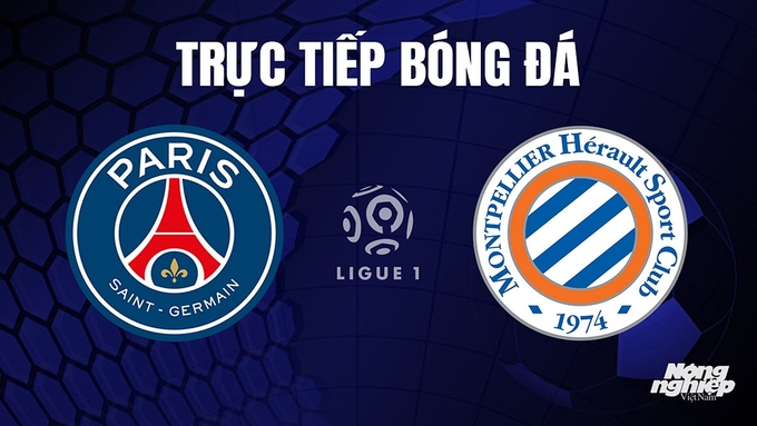 Trực tiếp bóng đá Ligue 1 (VĐQG Pháp) 2023/24 giữa PSG vs Montpellier hôm nay 4/11/2023