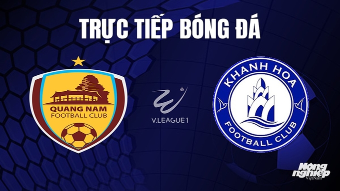 Trực tiếp bóng đá V-League 2023 giữa Quảng Nam vs Khánh Hòa hôm nay 4/11/2023