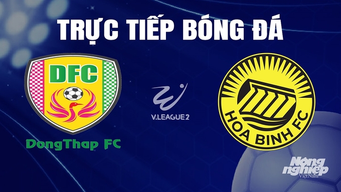 Trực tiếp bóng đá V-League 2 giữa Đồng Tháp vs Hoà Bình hôm nay 5/11/2023
