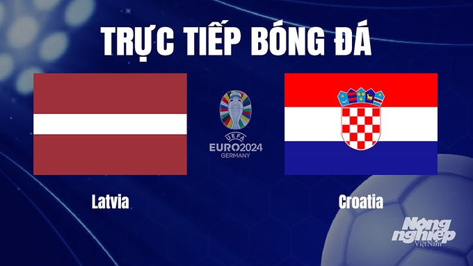 Trực tiếp bóng đá vòng loại Euro 2024 giữa Latvia vs Croatia ngày 19/11/2023