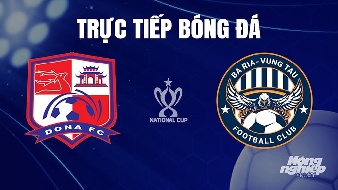 Trực tiếp bóng đá cúp Quốc gia 2023/24 giữa Đồng Nai vs Vũng Tàu hôm nay 24/11/2023
