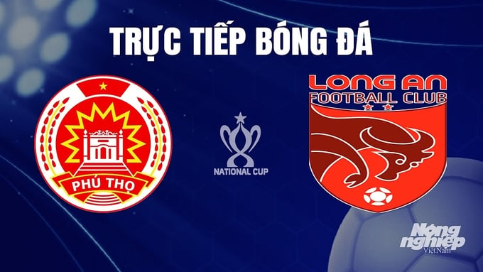 Trực tiếp bóng đá cúp Quốc gia 2023/24 giữa Phú Thọ vs Long An hôm nay 24/11/2023