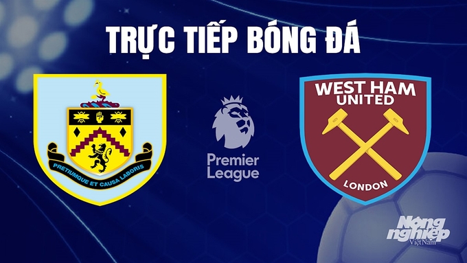 Trực tiếp bóng đá Ngoại hạng Anh giữa Burnley vs West Ham hôm nay 25/11/2023