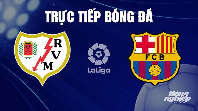 Trực tiếp bóng đá La Liga 2023/24 giữa Rayo Vallecano vs Barcelona hôm nay 25/11/2023