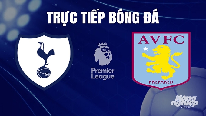 Trực tiếp bóng đá Ngoại hạng Anh giữa Tottenham vs Aston Villa hôm nay 26/11/2023