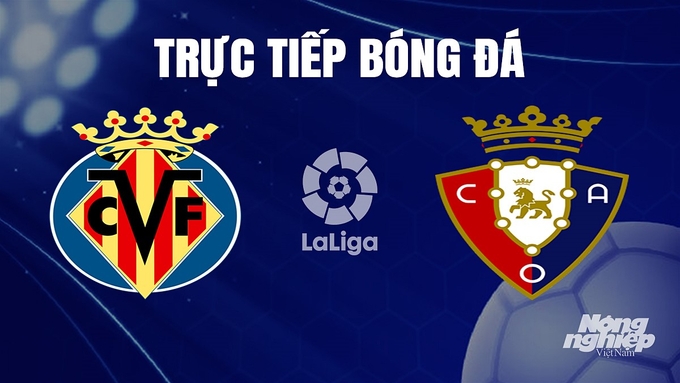 Trực tiếp bóng đá La Liga 2023/24 giữa Villarreal vs Osasuna hôm nay 26/11/2023