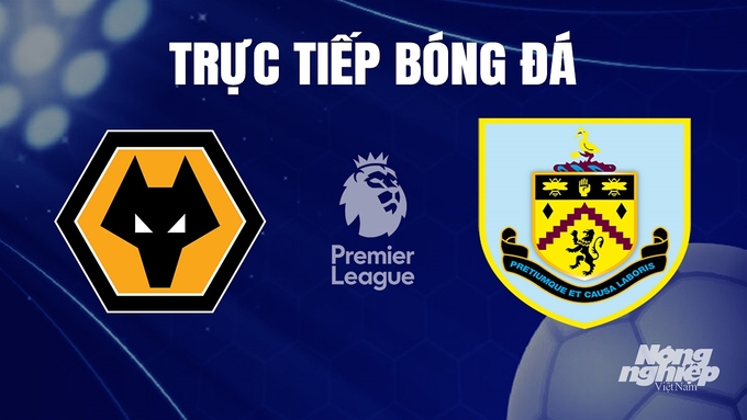 Trực tiếp bóng đá Ngoại hạng Anh giữa Wolves vs Burnley hôm nay 6/12/2023