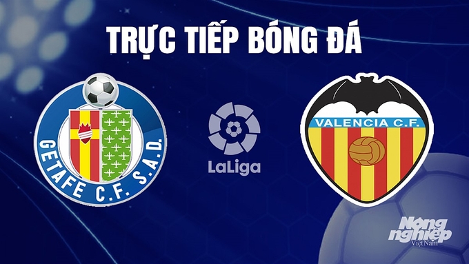 Trực tiếp bóng đá La Liga 2023/24 giữa Getafe vs Valencia hôm nay 9/12/2023