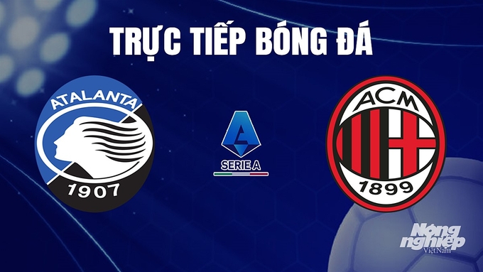 Trực tiếp bóng đá Serie A 2023/24 giữa Atalanta vs AC Milan ngày 10/12/2023