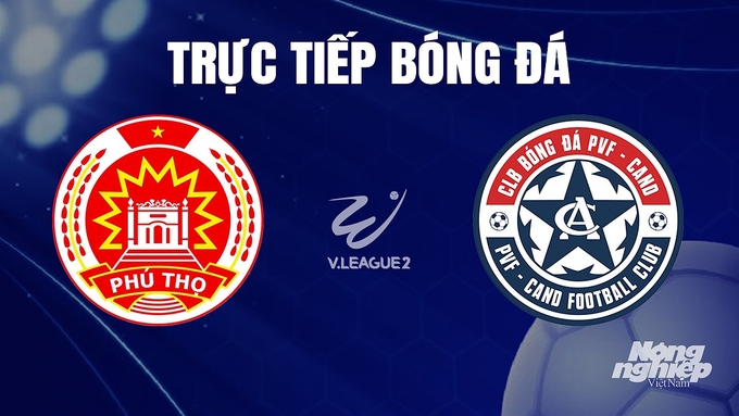 Trực tiếp bóng đá V-League 2 giữa Phú Thọ vs PVF-CAND hôm nay 9/12/2023