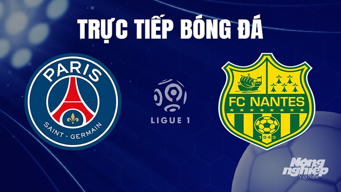 Trực tiếp bóng đá Ligue 1 (VĐQG Pháp) 2023/24 giữa PSG vs Nantes hôm nay 10/12/2023
