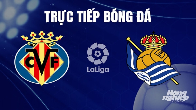 Trực tiếp bóng đá La Liga 2023/24 giữa Villarreal vs Real Sociedad ngày 10/12/2023