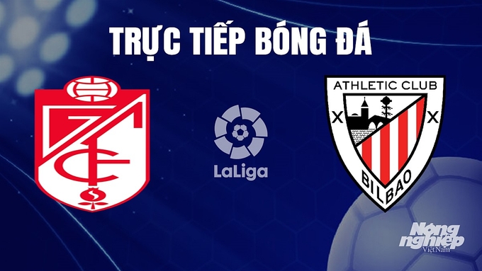 Trực tiếp bóng đá La Liga 2023/24 giữa Granada vs Athletic Bilbao hôm nay 10/12/2023