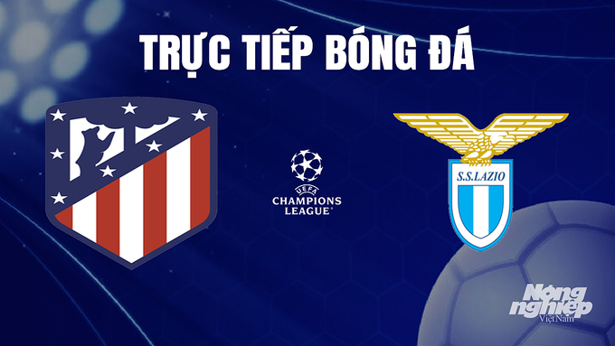 Trực tiếp bóng đá Cúp C1 Châu Âu giữa Atletico Madrid vs Lazio hôm nay 14/12/2023